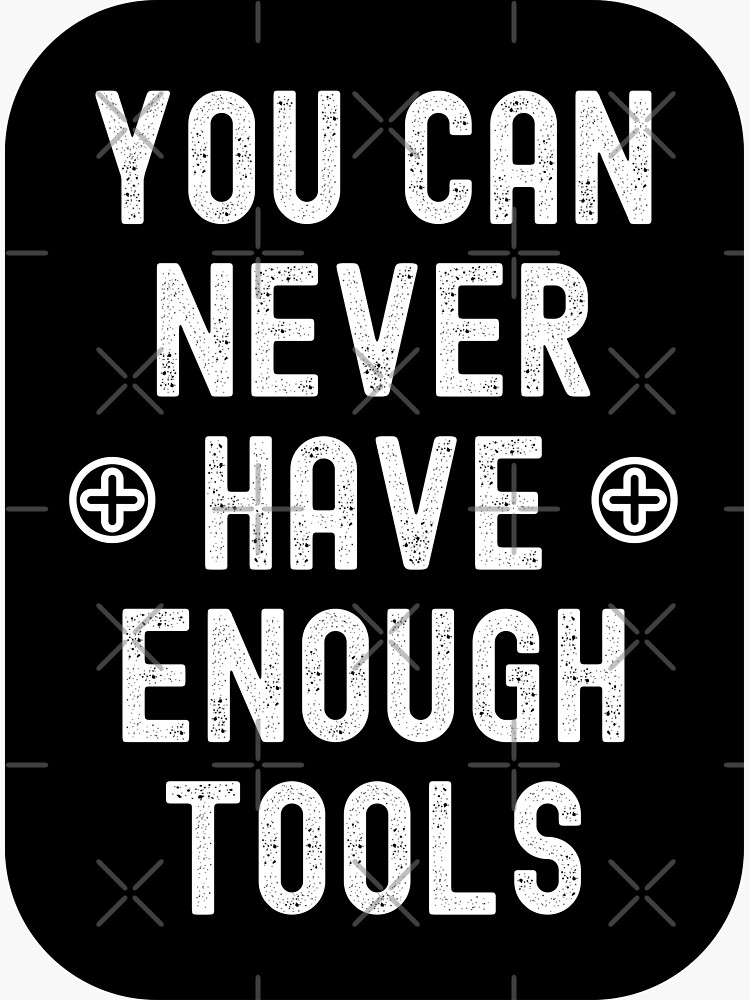"You Can Never Have Enough Tools" Sticker by Einstein12345 Redbubble