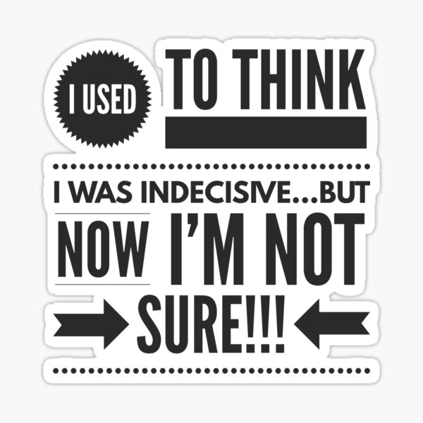 I Used To Think I Was Indecisivebut Now Im Not Sure Sticker For Sale By Justsayinshop 