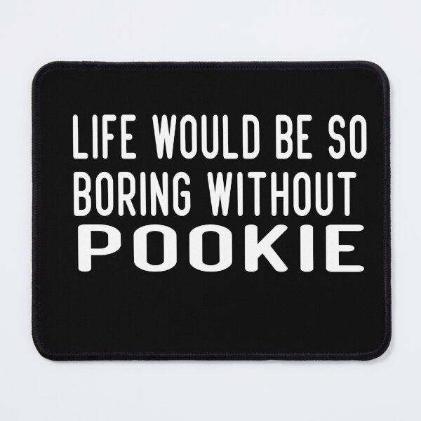 Item preview, Life Would Be So Boring Without Pookie designed and sold by designreb.