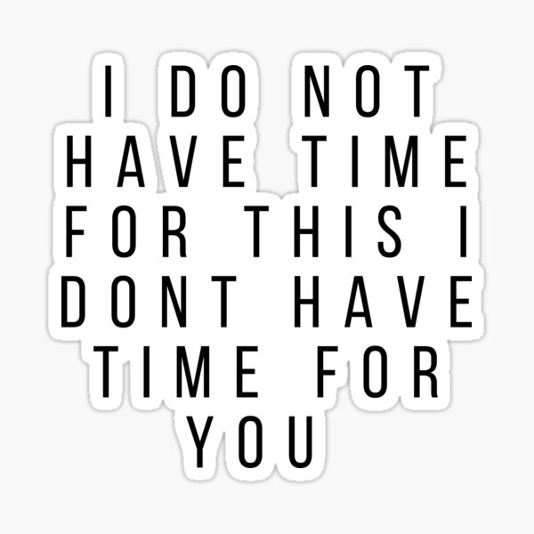 i-don-t-have-time-for-this-i-don-t-havve-time-for-you-sticker-for