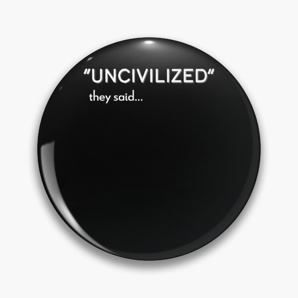Item preview, UNCIVILIZED they said designed and sold by ivenleanda24.