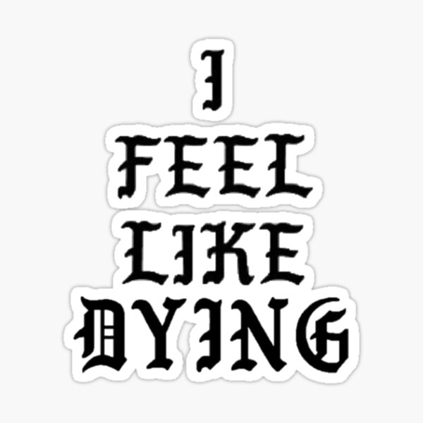 I feel like dying Sticker