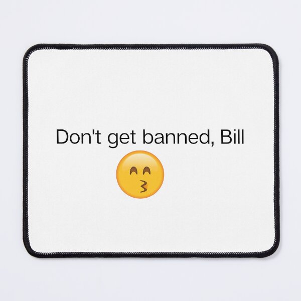 Item preview, Don't get banned again, Bill!! designed and sold by gotedge.