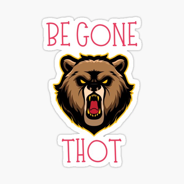 be gone thot | be gone thot feat angry bear classic shirt | sticker Sticker