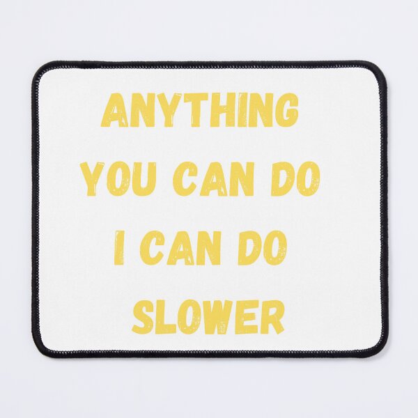 Item preview, Anything You Can Do I Can Do Slower designed and sold by GaMeRnCaReErs.