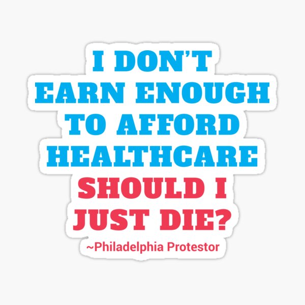I Don't Earn Enough To Afford Healthcare - Should I Just Die? Sticker