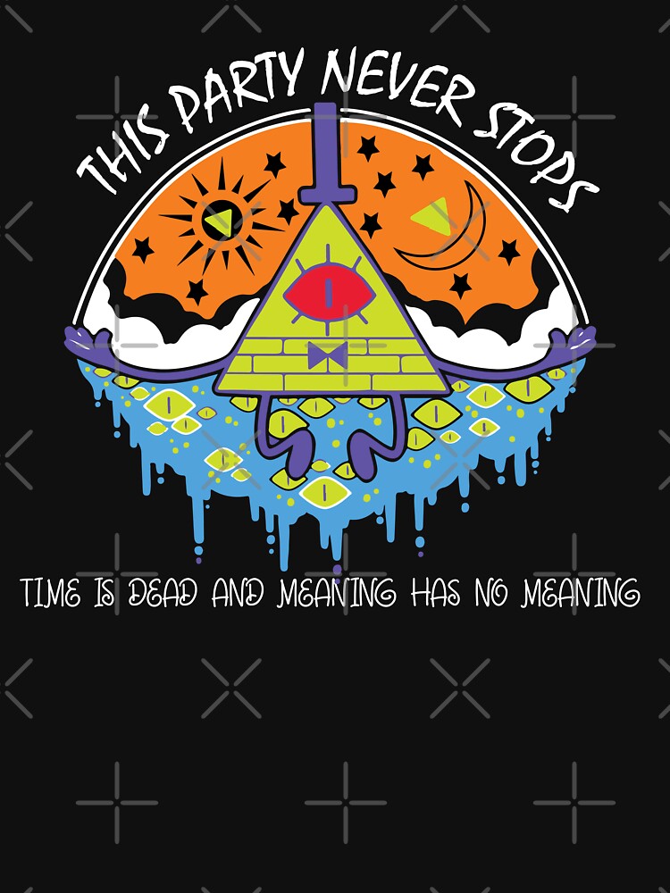 "Bill Cipher This party never stops. Time is dead and meaning has no meaning" Tshirt for Sale