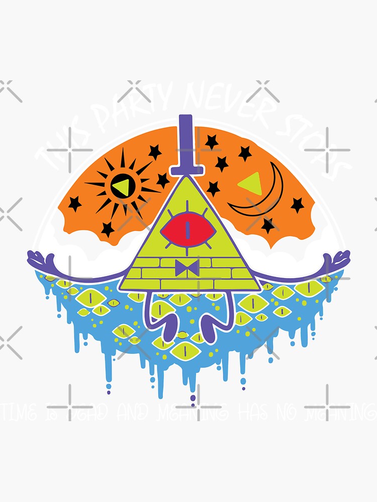 "Bill Cipher This party never stops. Time is dead and meaning has no meaning" Sticker for Sale