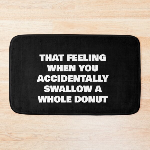 Item preview, THAT FEELING WHEN YOU ACCIDENTALLY SWALLOW A WHOLE DONUT designed and sold by joebrad.