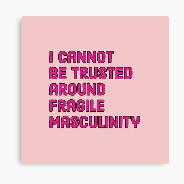 Impression Sur Toile Je Ne Peux Pas Faire Confiance A La Masculinite Fragile Citation Feministe Drole Par Theleochick Redbubble