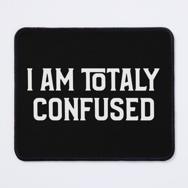 Item preview, I Am Totally Confused designed and sold by Crazy Crow.