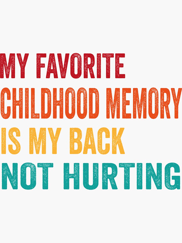 "My favorite childhood memory is my back not hurting Funny Sarcastic
