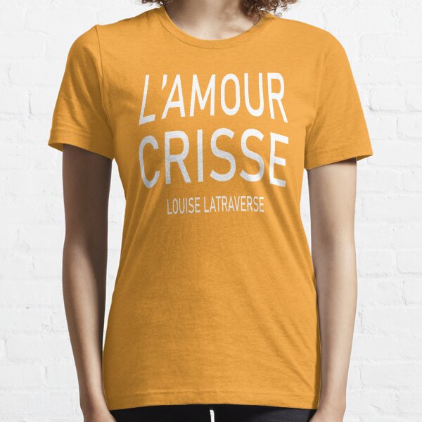  Funny L'amour Crisse Louise Latraverse, Cool L'amour Crisse Louise Latravers Essential T-Shirt