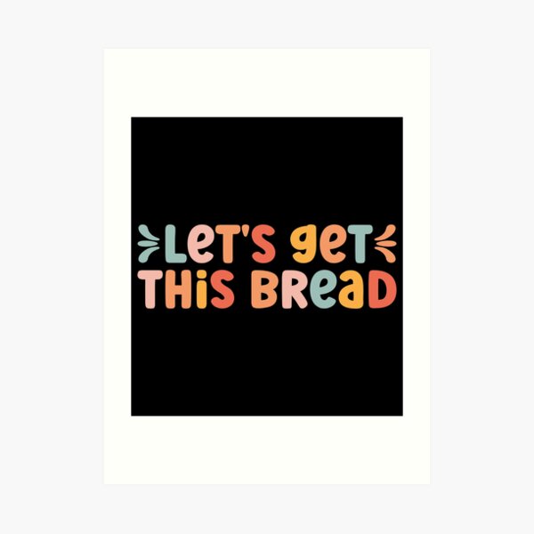 "Let's get this bread Meme" Art Print by Modulary Redbubble