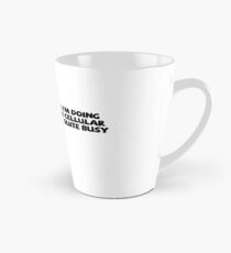 It might look like I'm doing nothing, but at the cellular level I'm actually quite busy. Tall Mug
