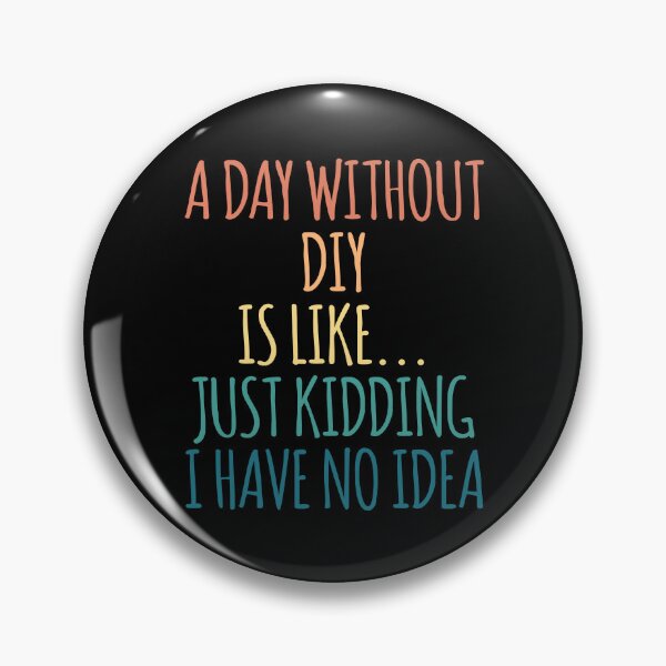 Item preview, A Day Without DIY Is Like Just Kidding I Have No Idea designed and sold by kindxinn.