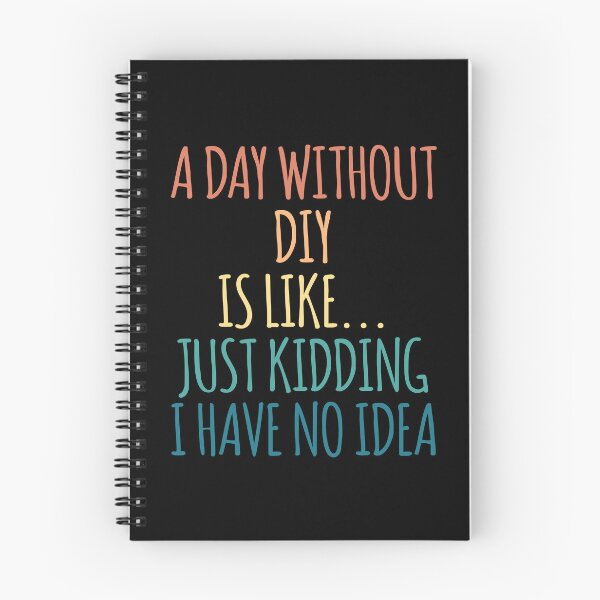 Item preview, A Day Without DIY Is Like Just Kidding I Have No Idea designed and sold by kindxinn.