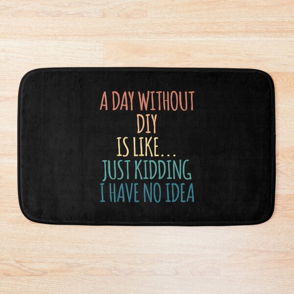 Item preview, A Day Without DIY Is Like Just Kidding I Have No Idea designed and sold by kindxinn.