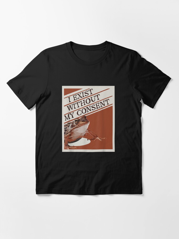 Discover I Exist Without My Consent Essential T-Shirt