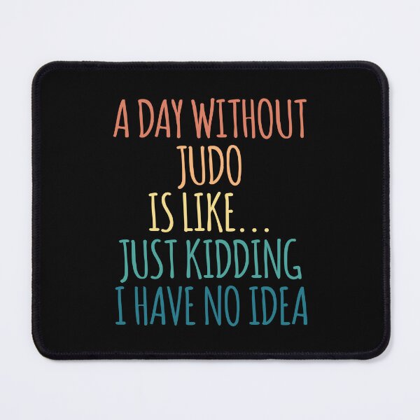 Item preview, A Day Without Judo Is Like Just Kidding I Have No Idea designed and sold by kindxinn.