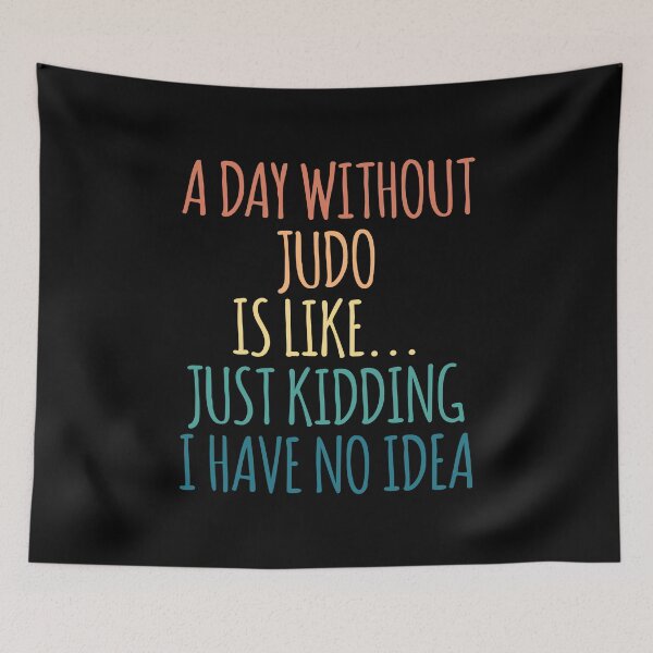 Item preview, A Day Without Judo Is Like Just Kidding I Have No Idea designed and sold by kindxinn.