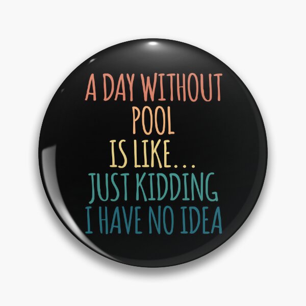 Item preview, A Day Without Pool Is Like Just Kidding I Have No Idea designed and sold by kindxinn.