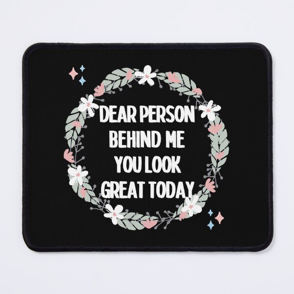 Item preview, Dear Person Behind Me You Look Great Today designed and sold by Wanc Designs.
