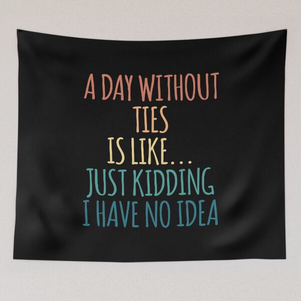 Item preview, A Day Without Ties Is Like Just Kidding I Have No Idea designed and sold by kindxinn.