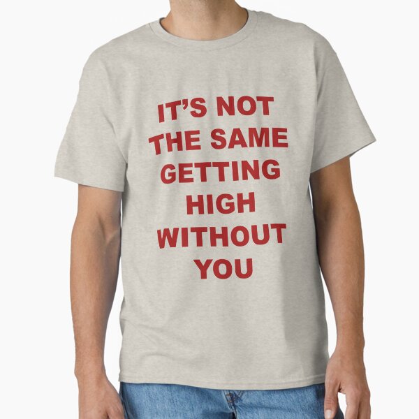 Item preview, IT'S NOT THE SAME GETTING HIGH WITHOUT YOU designed and sold by cir8.