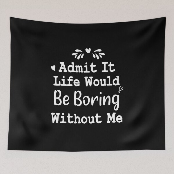 Item preview, funny sarcastic Rude Offended saying, Admit It Life Would Be Boring Without Me boyfriend girlfriend designed and sold by joygift369.