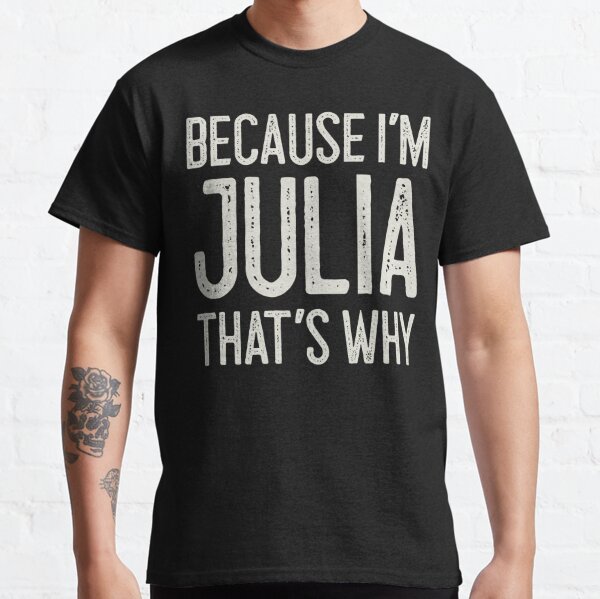 Julia Name T-Shirts for Sale | Redbubble