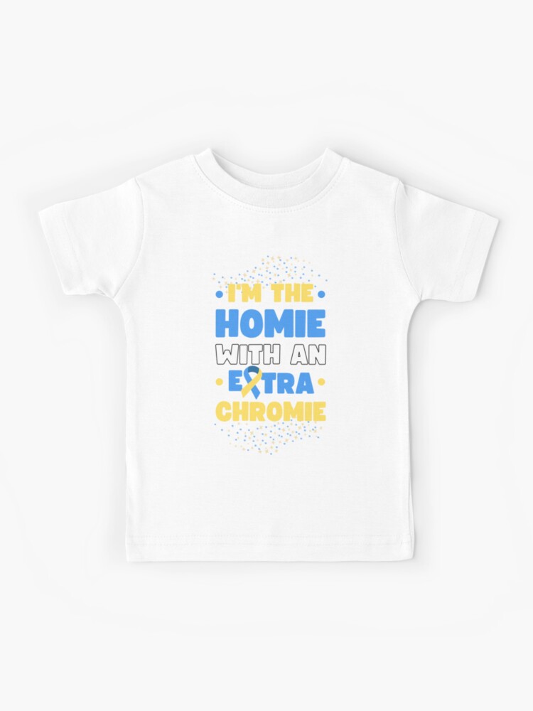 Kids I'm The Homie With The Extra Chromie Down Syndrome Kids T-Shirt Kids I'm The Homie With The Extra Chromie Down Syndrome Kids T-Shirt