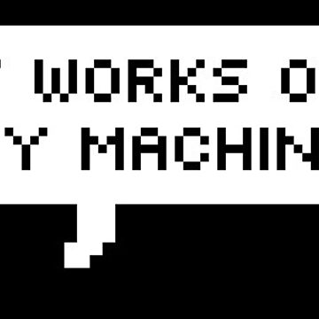 Artwork thumbnail, IT WORKS ON MY MACHINE. by MadEDesigns