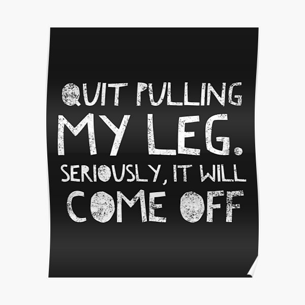 "Quit Pulling My Leg Seriously It will Come Off Amputee Quote Humor