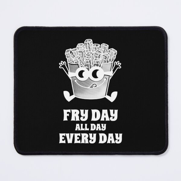 Item preview, Fry Day All Day Every Day designed and sold by MikesPoD.