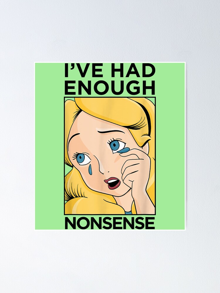 In Wonderland Alice I Have Had Enough Nonsense Poster for Sale by