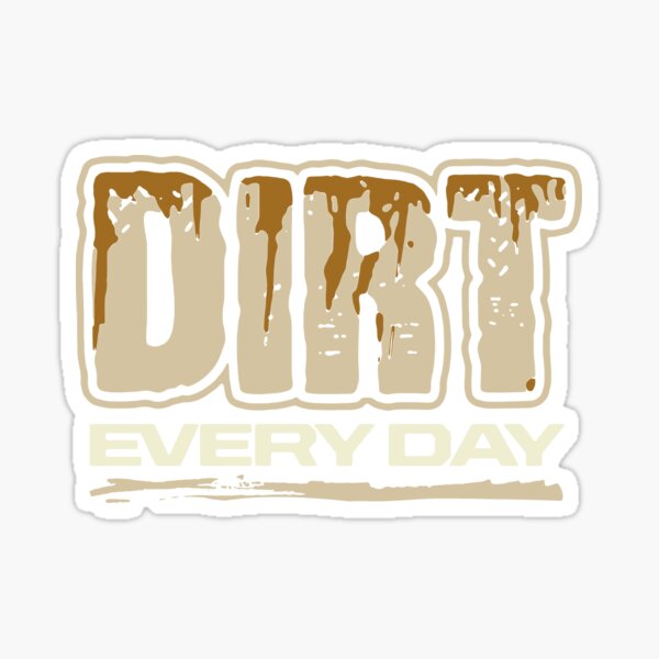 "Dirt Every Day" Sticker by FindingGossip Redbubble