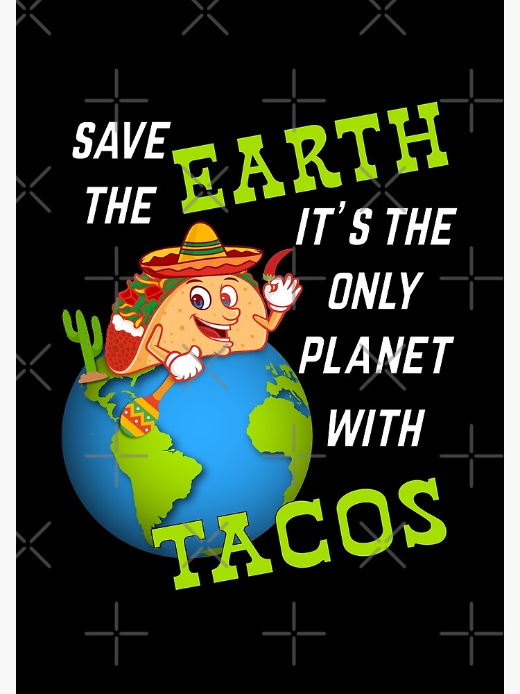 Save The Earth It's The Only Planet With Tacos T-Shirt Save The Earth It's The Only Planet With Tacos T-Shirt