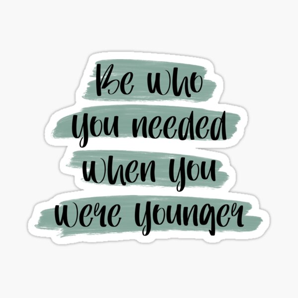 Item preview, Be who you needed When you were younger designed and sold by Maternal Instincts LLC.