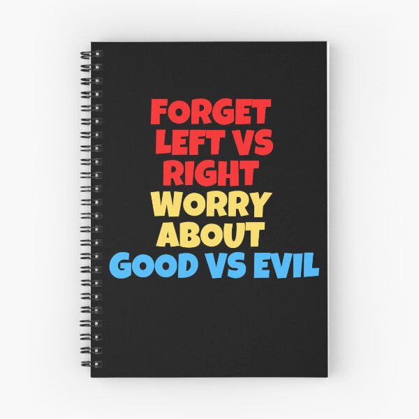 Item preview, Forget Left versus Right Worry about Good Versus Evil designed and sold by Peter Stawicki.