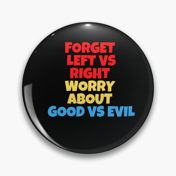 Item preview, Forget Left versus Right Worry about Good Versus Evil designed and sold by Peter Stawicki.
