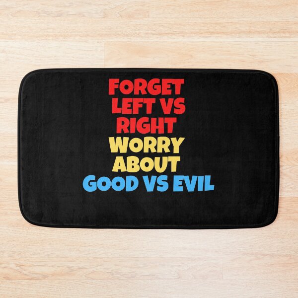 Item preview, Forget Left versus Right Worry about Good Versus Evil designed and sold by Peter Stawicki.