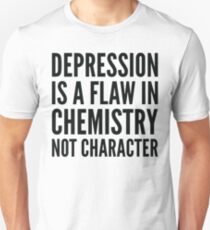 depression is a flaw in chemistry not character Unisex T-Shirt