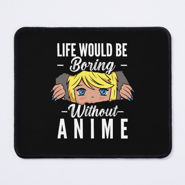 Item preview, Life Would Be Boring Without Anime designed and sold by patternprint1.