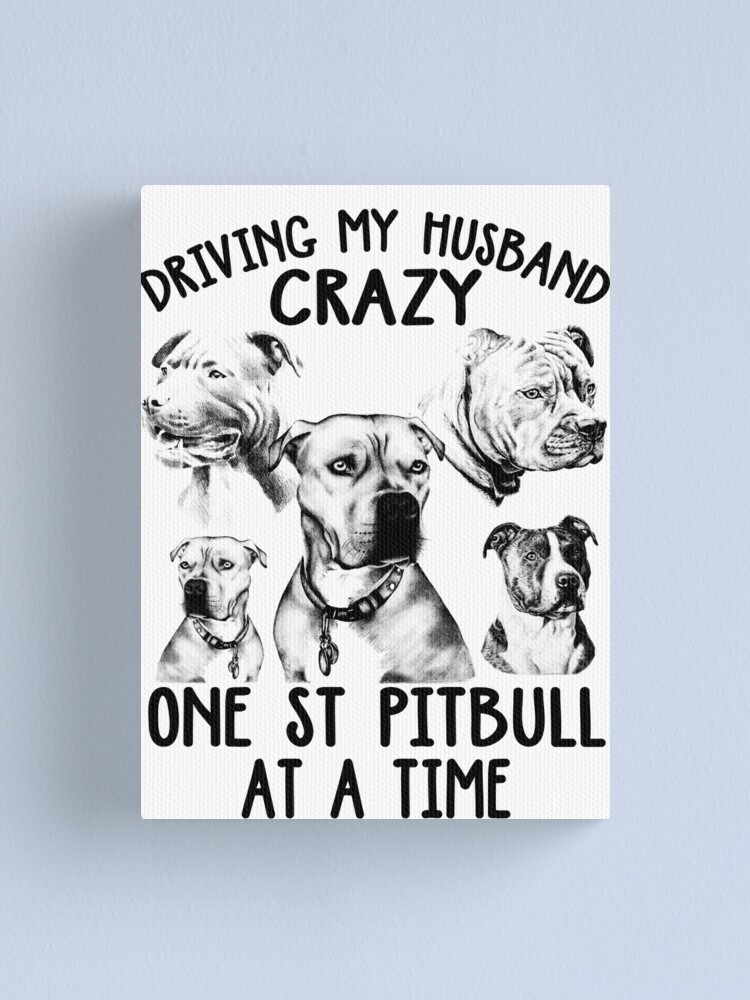 Dryving My Husband Crazy One St Pitbull At A Time Canvas Print for Sale by  BeanxMax