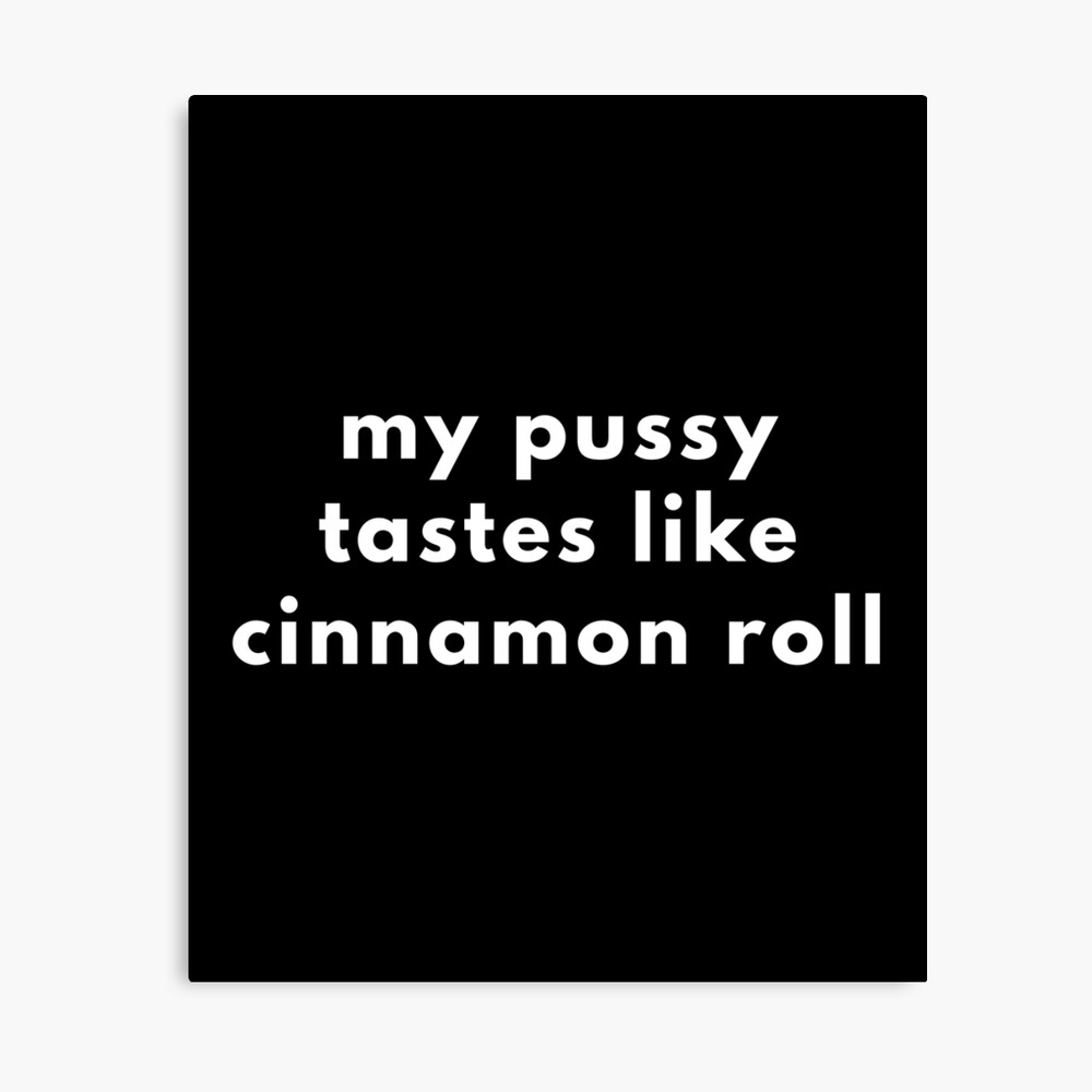 My Pussy Tastes Like Cinnamon Roll