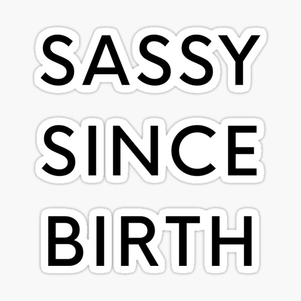 Sassy Since Birth Sticker