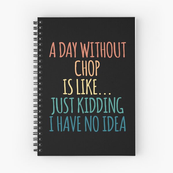 Item preview, A Day Without Chop Is Like Just Kidding I Have No Idea designed and sold by kindxinn.