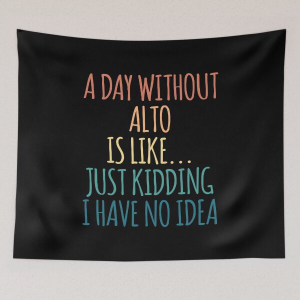 Item preview, A Day Without Alto Is Like Just Kidding I Have No Idea designed and sold by kindxinn.