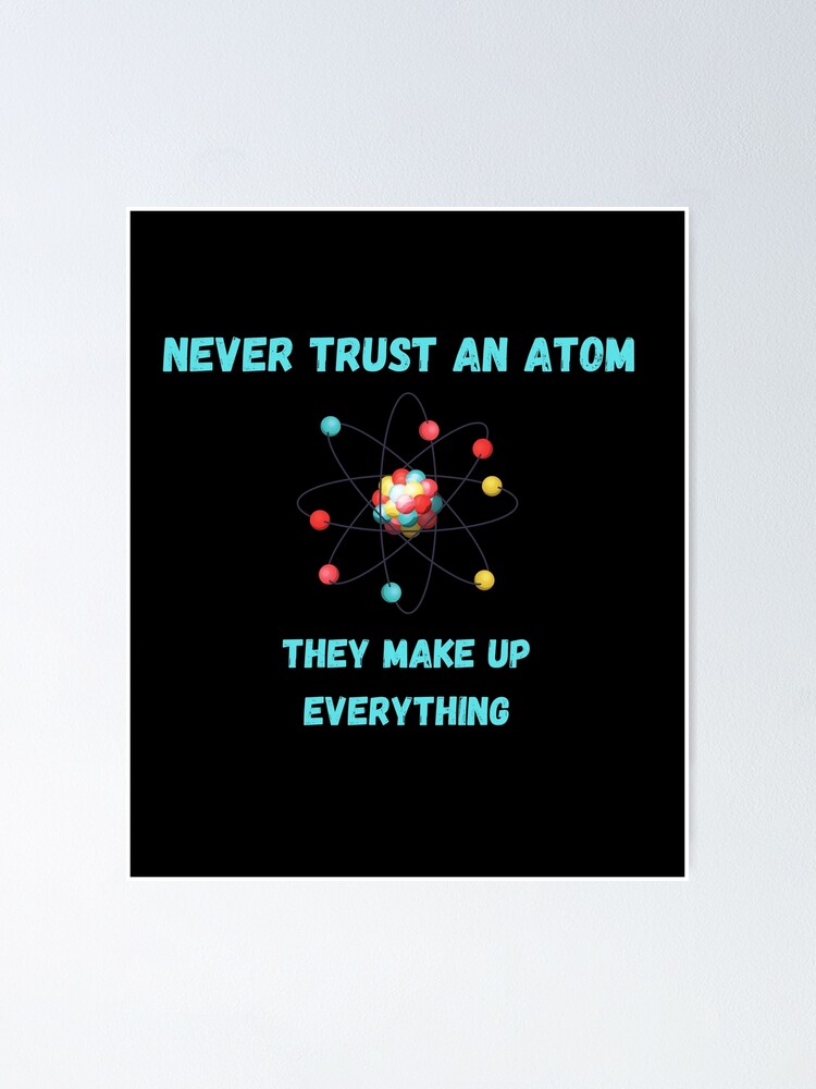 Never Trust An Atom They Make Up Everything "Never Trust An Atom They Make Up Everything - Funny Biology Meme